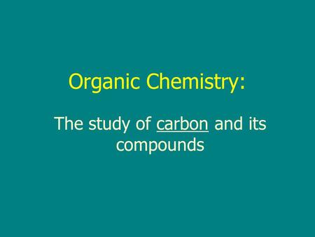 Organic Chemistry: The study of carbon and its compounds.