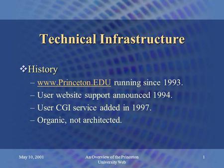 May 10, 2001An Overview of the Princeton University Web 1 Technical Infrastructure  History –www.Princeton.EDU running since 1993.www.Princeton.EDU –User.