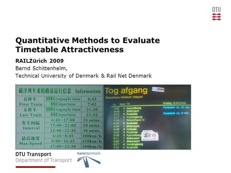 Quantitative Methods to Evaluate Timetable Attractiveness RAILZürich 2009 Bernd Schittenhelm, Technical University of Denmark & Rail Net Denmark.