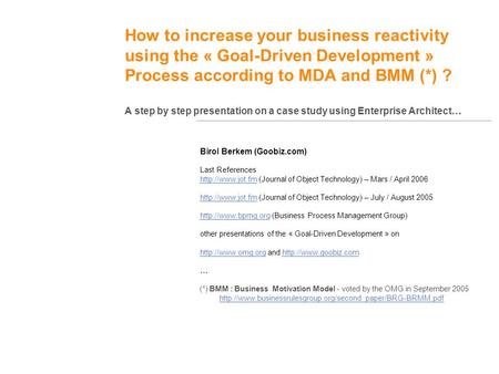 How to increase your business reactivity using the « Goal-Driven Development » Process according to MDA and BMM (*) ? A step by step presentation on a.