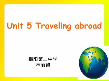 Unit 5 Traveling abroad 揭阳第二中学 林丽如. Listening & Speaking.