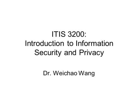 ITIS 3200: Introduction to Information Security and Privacy Dr. Weichao Wang.