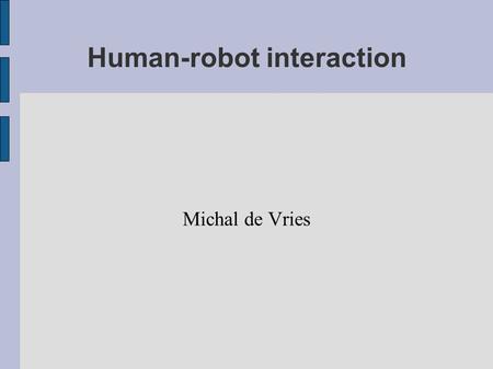 Human-robot interaction Michal de Vries. Humanoid robots as cooperative partners for people Breazeal, Brooks, Gray, Hoffman, Kidd, Lee, Lieberman, Lockerd.