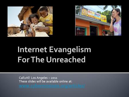 Call2All Los Angeles – 2011 These slides will be available online at: www.cybermissions.org/articles/ www.cybermissions.org/articles/