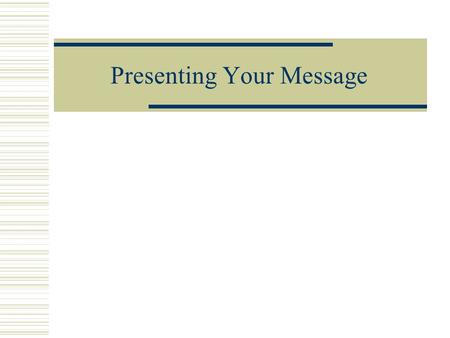 Presenting Your Message Introduction and Overview  Stage fright  Practicing your speech  Guidelines for delivery Visual aspect Auditory aspects.