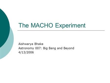 The MACHO Experiment Aishwarya Bhake Astronomy 007: Big Bang and Beyond 4/13/2006.