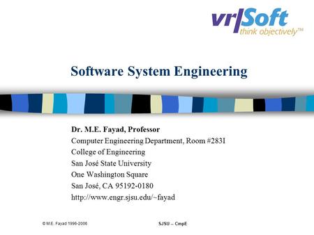 © M.E. Fayad 1996-2006 SJSU -- CmpE Software System Engineering Dr. M.E. Fayad, Professor Computer Engineering Department, Room #283I College of Engineering.