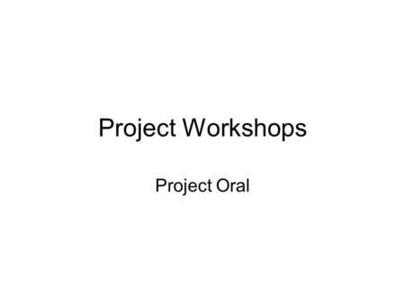 Project Workshops Project Oral. 2 Supervisor plus one other member of academic staff Between final paper submission and exams (usually weeks 21-22) Maximum.