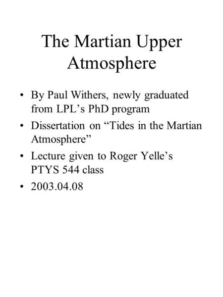 The Martian Upper Atmosphere By Paul Withers, newly graduated from LPL’s PhD program Dissertation on “Tides in the Martian Atmosphere” Lecture given to.
