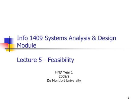 1 Info 1409 Systems Analysis & Design Module Lecture 5 - Feasibility HND Year 1 2008/9 De Montfort University.