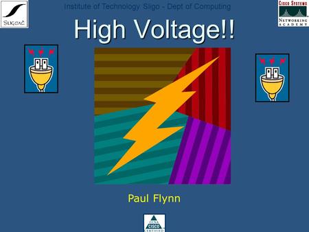 Institute of Technology Sligo - Dept of Computing High Voltage!! Paul Flynn.