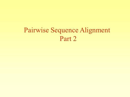 Pairwise Sequence Alignment Part 2. Outline Global alignments-continuation Local versus Global BLAST algorithms Evaluating significance of alignments.