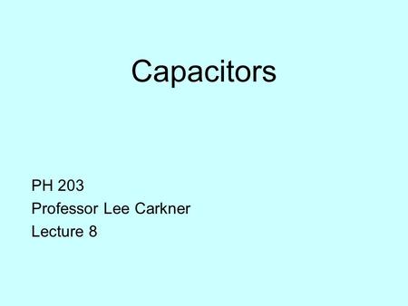 Capacitors PH 203 Professor Lee Carkner Lecture 8.