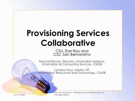 July 12, 2005 CSU SIMI Workshop - Melding Policy and Technology to Manage Identity1 Provisioning Services Collaborative CSU, East Bay and CSU, San Bernardino.