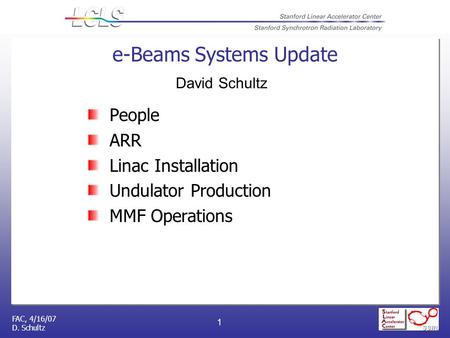 FAC, 4/16/07 D. Schultz 1 e-Beams Systems Update People ARR Linac Installation Undulator Production MMF Operations David Schultz.