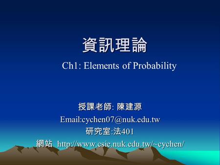 資訊理論 授課老師 : 陳建源 研究室 : 法 401 網站  Ch1: Elements of Probability.