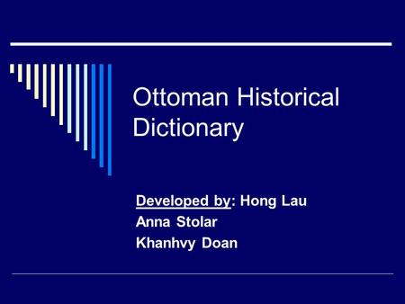 Ottoman Historical Dictionary Developed by: Hong Lau Anna Stolar Khanhvy Doan.
