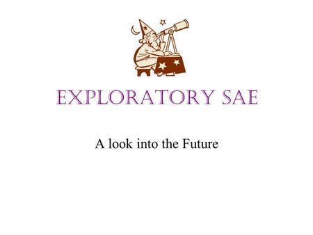 Exploratory SAE A look into the Future. What is an Exploratory SAE? Define these terms: Exploratory SAE.