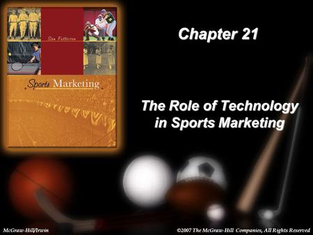 21-1 Chapter 21 The Role of Technology in Sports Marketing McGraw-Hill/Irwin©2007 The McGraw-Hill Companies, All Rights Reserved.