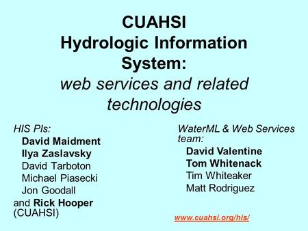 CUAHSI Hydrologic Information System: web services and related technologies HIS PIs: David Maidment Ilya Zaslavsky David Tarboton Michael Piasecki Jon.