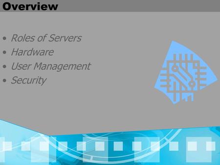 Overview Roles of Servers Hardware User Management Security.