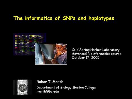 The informatics of SNPs and haplotypes Gabor T. Marth Department of Biology, Boston College Cold Spring Harbor Laboratory Advanced Bioinformatics.
