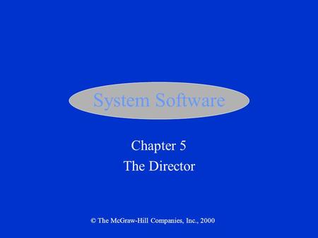 System Software Chapter 5 The Director © The McGraw-Hill Companies, Inc., 2000.