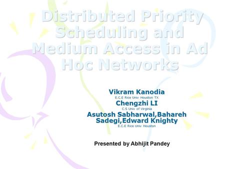 Distributed Priority Scheduling and Medium Access in Ad Hoc Networks Distributed Priority Scheduling and Medium Access in Ad Hoc Networks Vikram Kanodia.