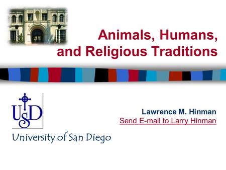 Lawrence M. Hinman Send E-mail to Larry Hinman University of San Diego Animals, Humans, and Religious Traditions.