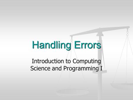 Handling Errors Introduction to Computing Science and Programming I.