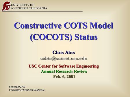 Constructive COTS Model (COCOTS) Status Chris Abts USC Center for Software Engineering Annual Research Review Annual Research Review.