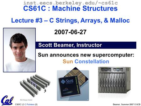 CS61C L3 C Pointers (1) Beamer, Summer 2007 © UCB Scott Beamer, Instructor inst.eecs.berkeley.edu/~cs61c CS61C : Machine Structures Lecture #3 – C Strings,