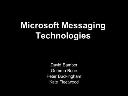 Microsoft Messaging Technologies David Bamber Gemma Bone Peter Buckingham Kate Fleetwood.