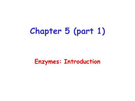 Chapter 5 (part 1) Enzymes: Introduction. Catalyst substance that increase rates of a chemical reaction does not effect equilibrium remain unchanged in.