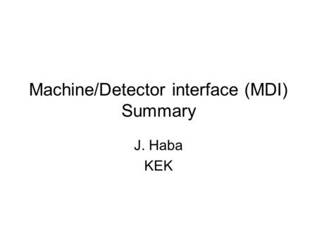 Machine/Detector interface (MDI) Summary J. Haba KEK.