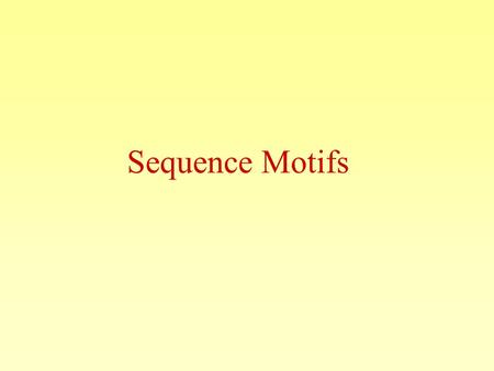 Sequence Motifs. Motifs Motifs represent a short common sequence –Regulatory motifs (TF binding sites) –Functional site in proteins (DNA binding motif)