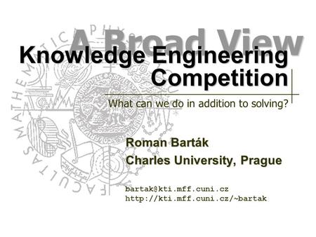 A Broad View Knowledge Engineering Competition Roman Barták Charles University, Prague  What can we.