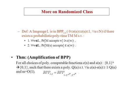 –Def: A language L is in BPP c,s ( 0  s(n)  c(n)  1,  n  N) if there exists a probabilistic poly-time TM M s.t. : 1.  w  L, Pr[M accepts w]  c(|w|),