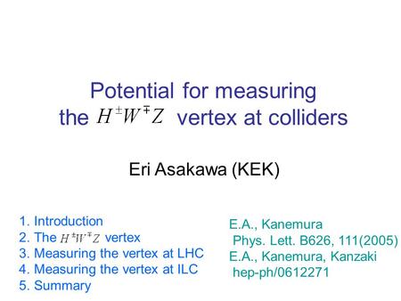 Potential for measuring the vertex at colliders E.A., Kanemura Phys. Lett. B626, 111(2005) E.A., Kanemura, Kanzaki hep-ph/0612271 Eri Asakawa (KEK) 1.Introduction.