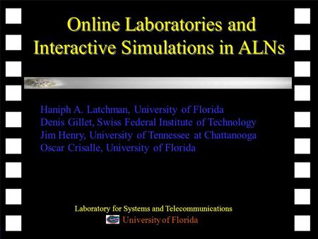 Online Laboratories and Interactive Simulations in ALNs Laboratory for Systems and Telecommunications University of Florida Haniph A. Latchman, University.