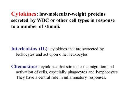 Cytokines: low-molecular-weight proteins secreted by WBC or other cell types in response to a number of stimuli. Interleukins (IL): cytokines that are.
