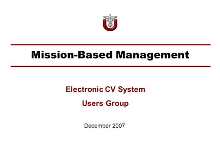 Mission-Based Management December 2007 Electronic CV System Users Group.