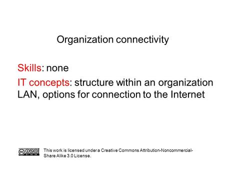 Organization connectivity Skills: none IT concepts: structure within an organization LAN, options for connection to the Internet This work is licensed.