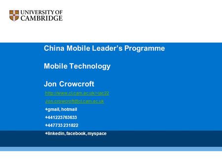 China Mobile Leader’s Programme Mobile Technology Jon Crowcroft  +gmail, hotmail +441223763633.