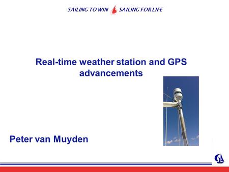 SAILING TO WIN SAILING FOR LIFE Real-time weather station and GPS advancements Peter van Muyden.