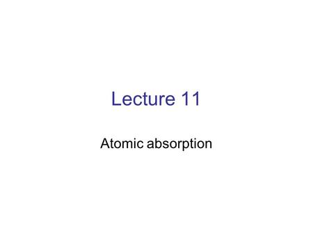 Lecture 11 Atomic absorption. Only photons of one specified wavelength are absorbed Ground state Excited state.