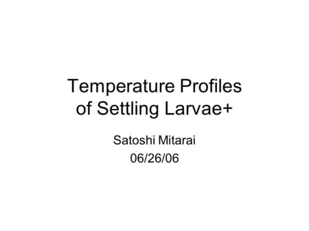 Temperature Profiles of Settling Larvae+ Satoshi Mitarai 06/26/06.
