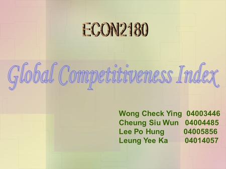 Wong Check Ying 04003446 Cheung Siu Wun 04004485 Lee Po Hung 04005856 Leung Yee Ka 04014057.