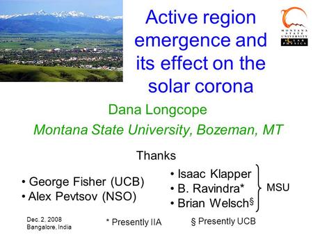 Dec. 2, 2008 Bangalore, India Active region emergence and its effect on the solar corona Dana Longcope Montana State University, Bozeman, MT Isaac Klapper.