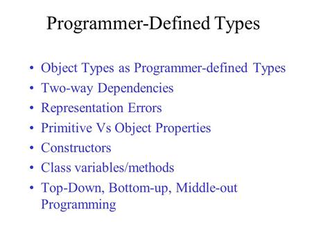Programmer-Defined Types Object Types as Programmer-defined Types Two-way Dependencies Representation Errors Primitive Vs Object Properties Constructors.
